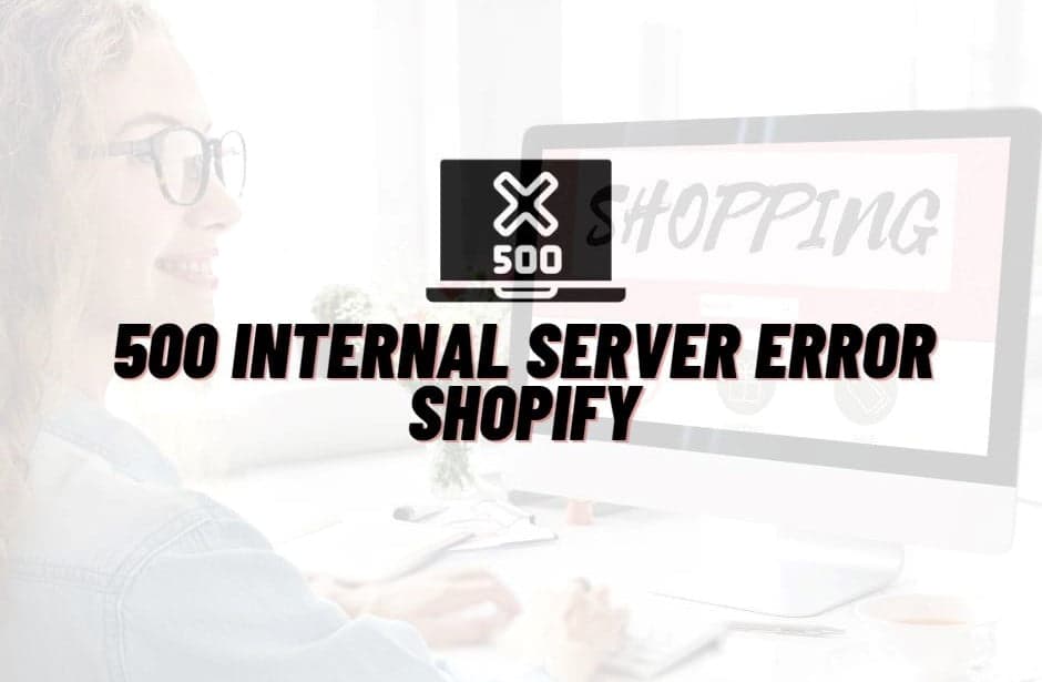 500 Internal Server Error Shopify [How To Fix It]
